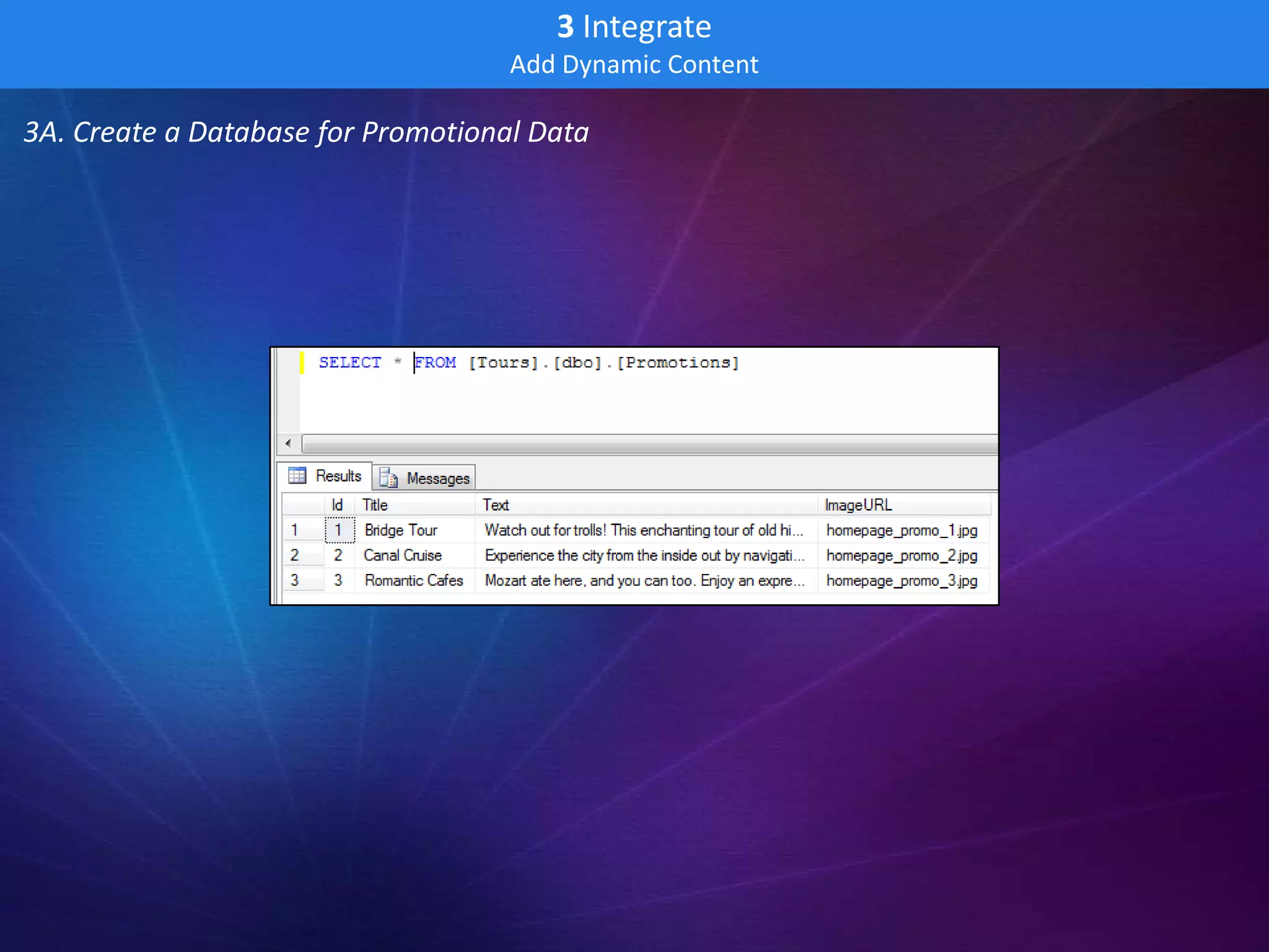 3 Integrate
                                    Add Dynamic Content

3A. Create a Database for Promotional Data
 