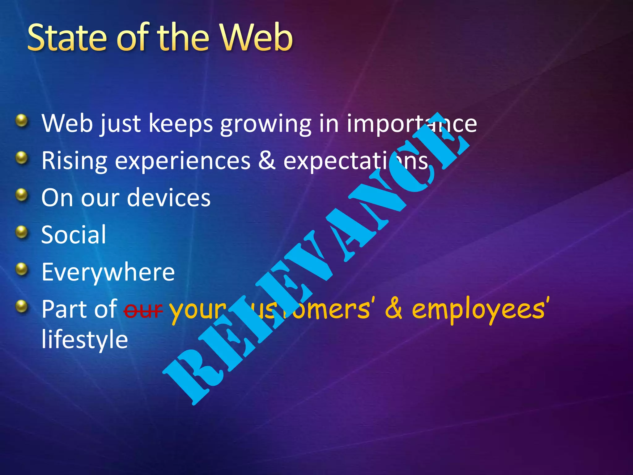 Web just keeps growing in importance
Rising experiences & expectations
On our devices
Social
Everywhere
Part of our your customers’ & employees’
lifestyle
 