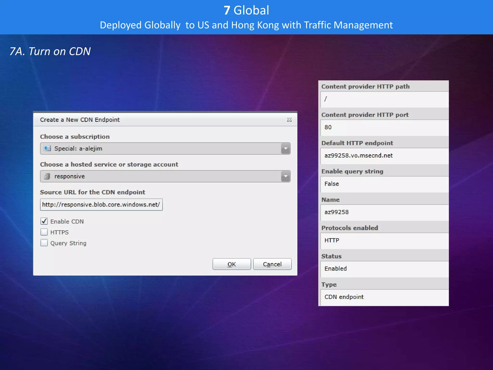 7 Global
                  Deployed Globally to US and Hong Kong with Traffic Management

7A. Turn on CDN
 
