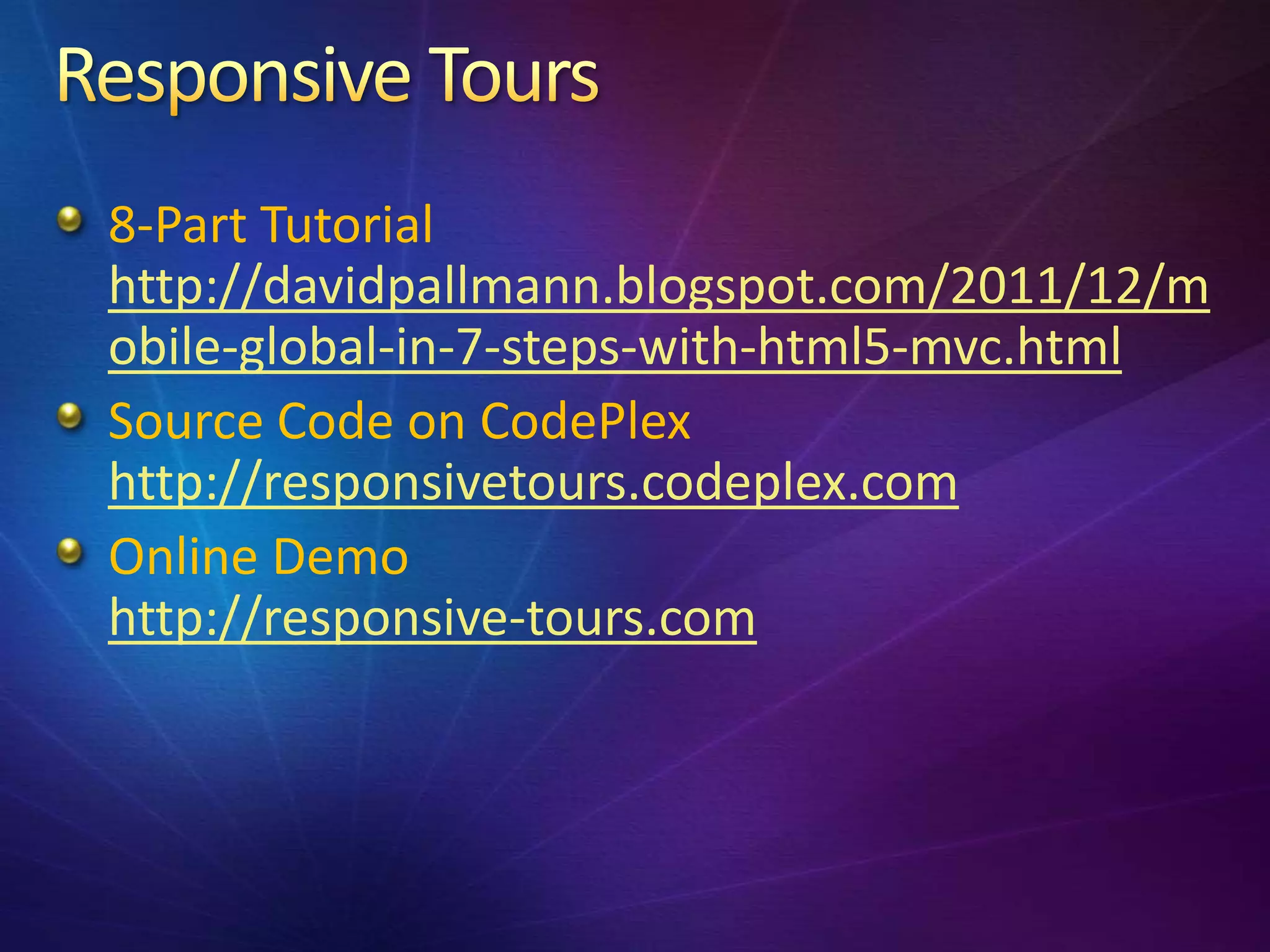 8-Part Tutorial
http://davidpallmann.blogspot.com/2011/12/m
obile-global-in-7-steps-with-html5-mvc.html
Source Code on CodePlex
http://responsivetours.codeplex.com
Online Demo
http://responsive-tours.com
 