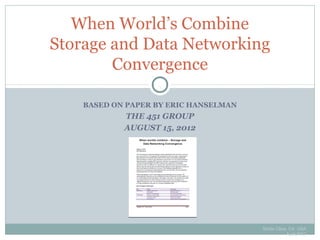 BASED ON PAPER BY ERIC HANSELMAN
THE 451 GROUP
AUGUST 15, 2012
Santa Clara, CA USA
April 2013
1
When World’s Combine
Storage and Data Networking
Convergence
 