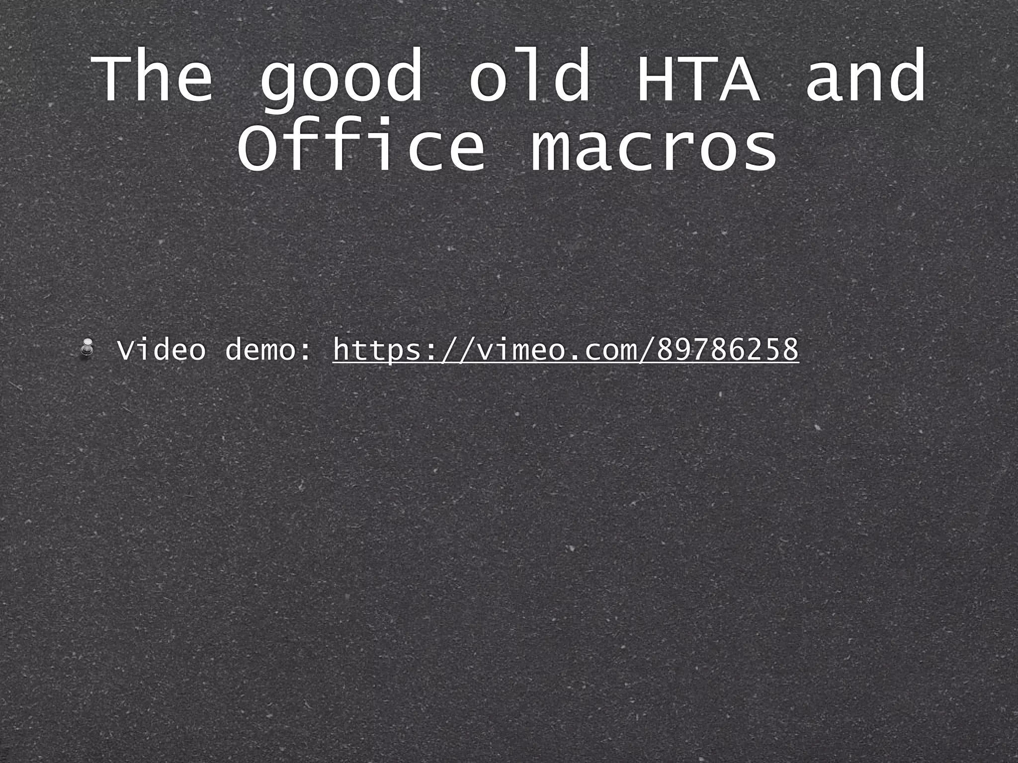 The good old HTA and
Office macros
Video demo: https://vimeo.com/89786258
 