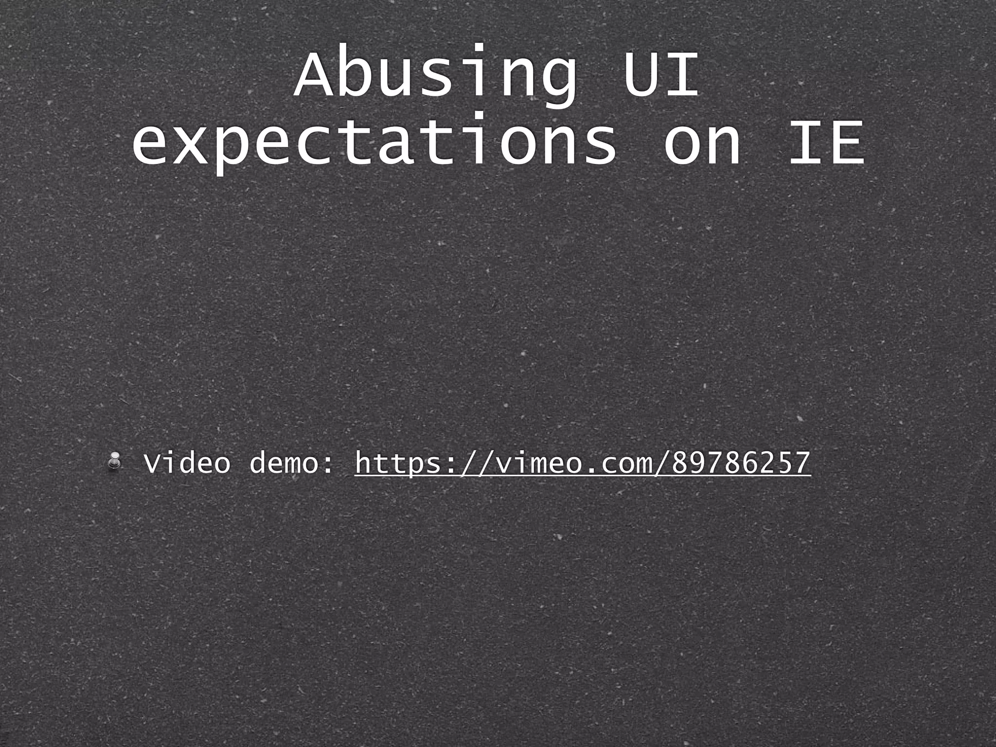 Abusing UI
expectations on IE
Video demo: https://vimeo.com/89786257
 