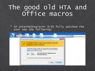 The good old HTA and
Office macros
In InternetExplorer 9/10 fully patched the
user see the following:
 