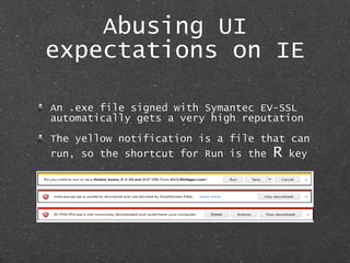 Abusing UI
expectations on IE
An .exe file signed with Symantec EV-SSL
automatically gets a very high reputation
The yello...