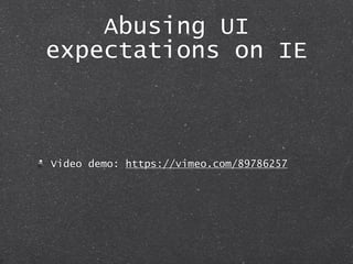 Abusing UI
expectations on IE
Video demo: https://vimeo.com/89786257
 