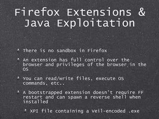 Firefox Extensions &
Java Exploitation
There is no sandbox in Firefox
An extension has full control over the
browser and p...