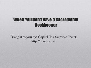 When You Don't Have a Sacramento
Bookkeeper
Brought to you by: Capital Tax Services Inc at
http://ctssac.com
 