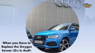 When you Have to
Replace the Oxygen
Sensor (O2) in Audi?
 