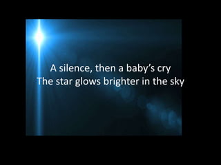 A silence, then a baby’s cry
The star glows brighter in the sky
 
