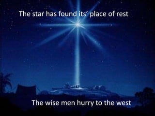 The star has found its’ place of rest




    The wise men hurry to the west
 