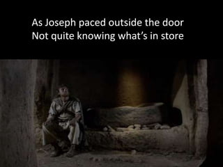 As Joseph paced outside the door
Not quite knowing what’s in store
 
