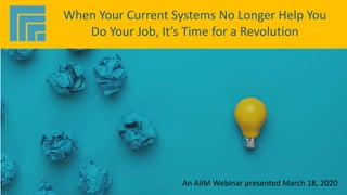 Underwritten by: Presented by:
#AIIMYour Digital Transformation Begins with
Intelligent Information Management
When Your Current Systems No Longer Help You
Do Your Job, It’s Time for a Revolution
An AIIM Webinar presented March 18, 2020
 