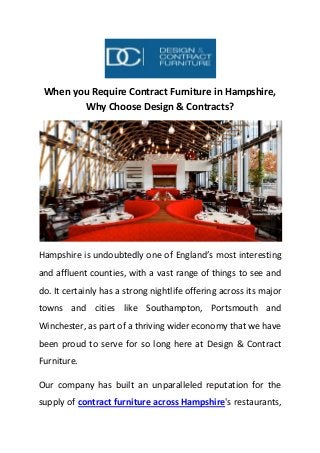 When you Require Contract Furniture in Hampshire,
Why Choose Design & Contracts?
Hampshire is undoubtedly one of England’s most interesting
and affluent counties, with a vast range of things to see and
do. It certainly has a strong nightlife offering across its major
towns and cities like Southampton, Portsmouth and
Winchester, as part of a thriving wider economy that we have
been proud to serve for so long here at Design & Contract
Furniture.
Our company has built an unparalleled reputation for the
supply of contract furniture across Hampshire's restaurants,
 
