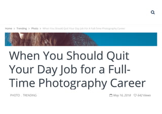 When You Should Quit
Your Day Job for a Full-
Time Photography Career
PHOTO . TRENDING  May 16, 2018  642 Views
Home  Trending  Photo  When You Should Quit Your Day Job For A Full-Time Photography Career

 