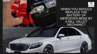 WHEN YOU SHOULD
REPLACE THE
BATTERY OF
MERCEDES-BENZ BY
A MILL VALLEY
MECHANIC?
 
