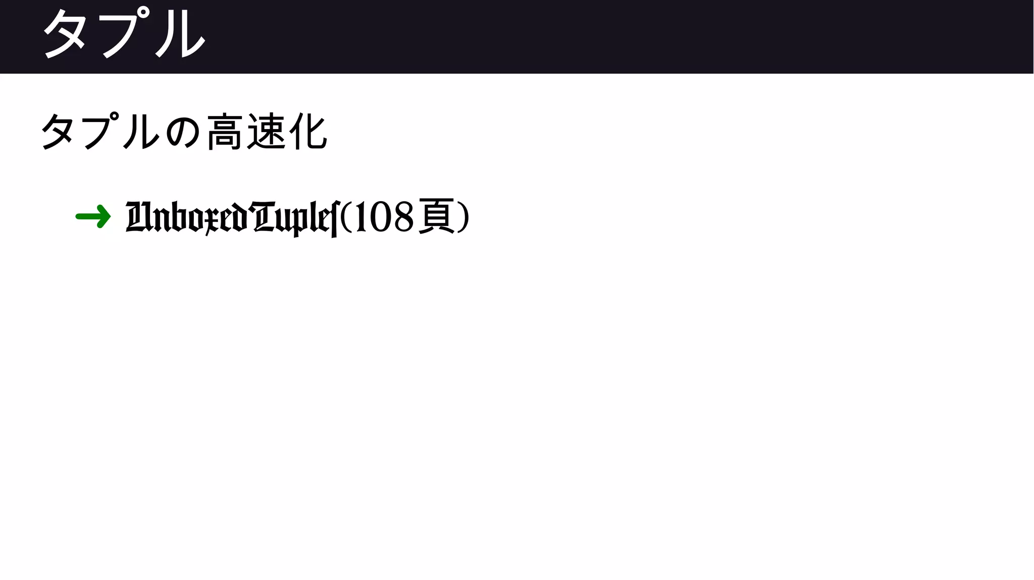 タプル
タプルの高速化
➜ UnboxedTuples(108頁)
 