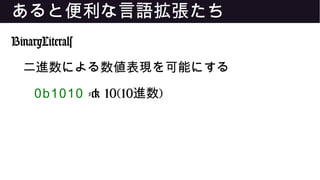 あると便利な言語拡張たち
BinaryLiterals
二進数による数値表現を可能にする
0b1010 -> 10(10進数)
 
