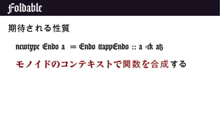 Foldable
期待される性質
newtype Endo a = Endo {appEndo :: a -> a}
モノイドのコンテキストで を関数 合成する
 
