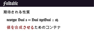 Foldable
期待される性質
newtype Dual a = Dual {getDual :: a}
を させる値 合成 ためのコンテナ
 