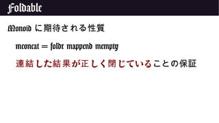Foldable
Monoid に期待される性質
mconcat = foldr mappend mempty
した が しく じている連結 結果 正 閉 ことの保証
 