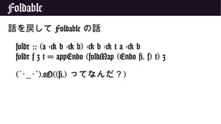 Foldable
話を戻して Foldable の話
foldr :: (a -> b -> b) -> b -> t a -> b
foldr f z t = appEndo (foldMap (Endo #. f) t) z
(´･_･ ).oO((#.)` ってなんだ？)
 