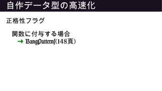 自作データ型の高速化
正格性フラグ
関数に付与する場合
➜ BangPatterns(148頁)
 