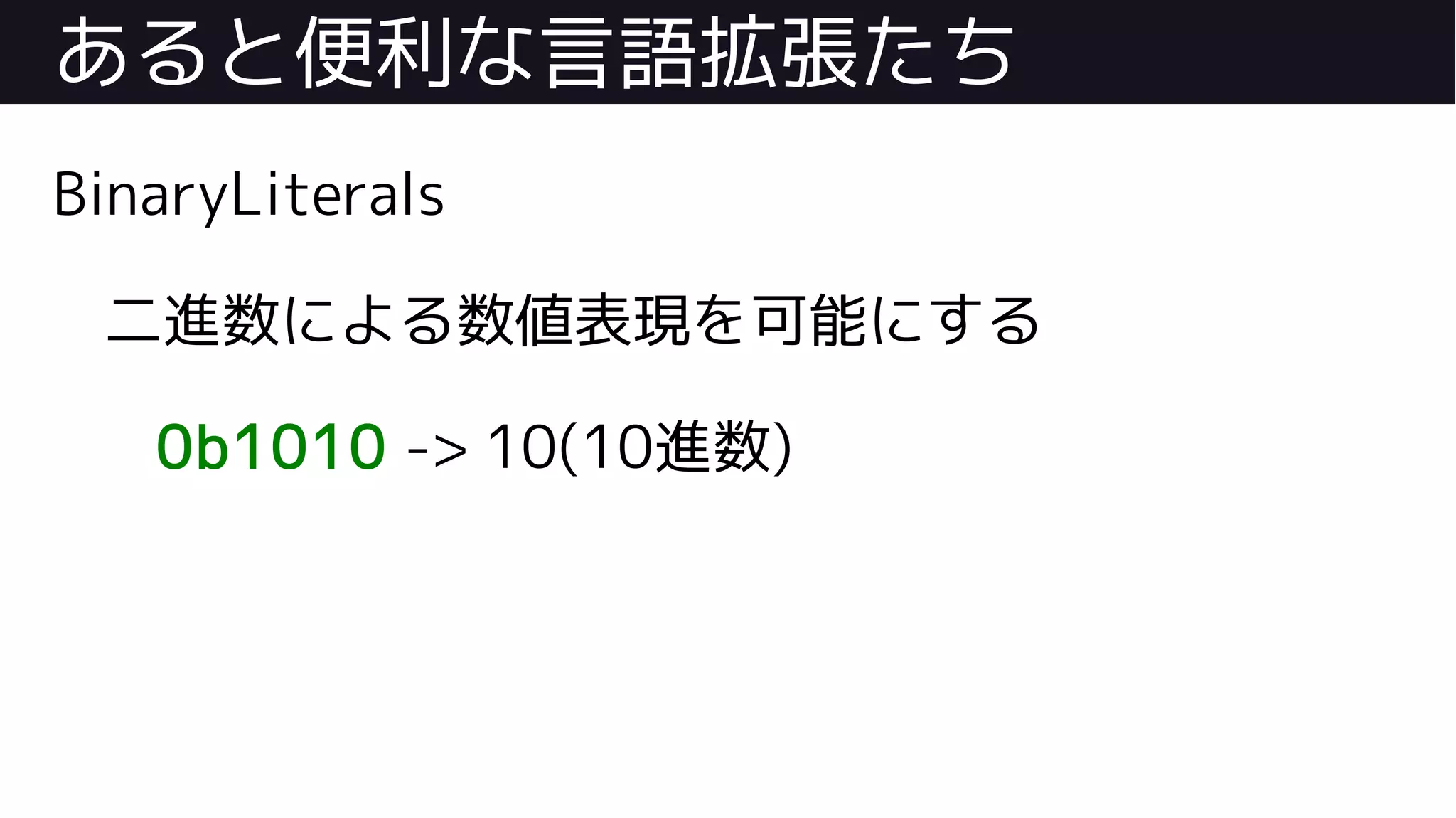 あると便利な言語拡張たち
BinaryLiterals
二進数による数値表現を可能にする
0b1010 -> 10(10進数)
 
