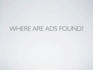 WHERE ARE ADS FOUND?
 
