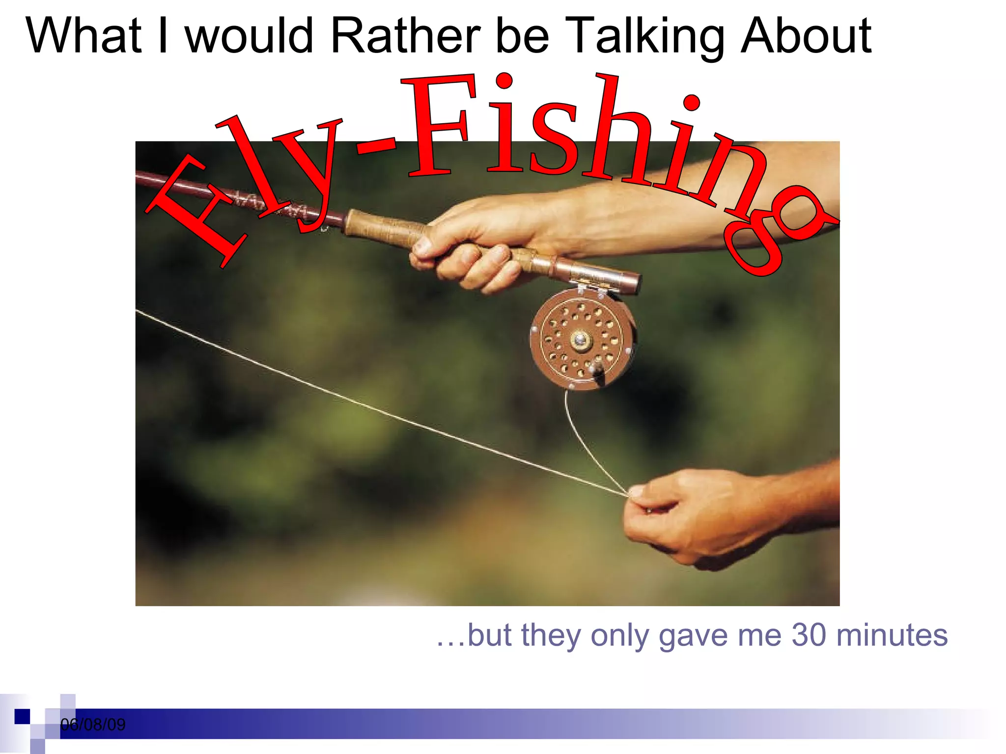What I would Rather be Talking About Fly-Fishing … but they only gave me 30 minutes 