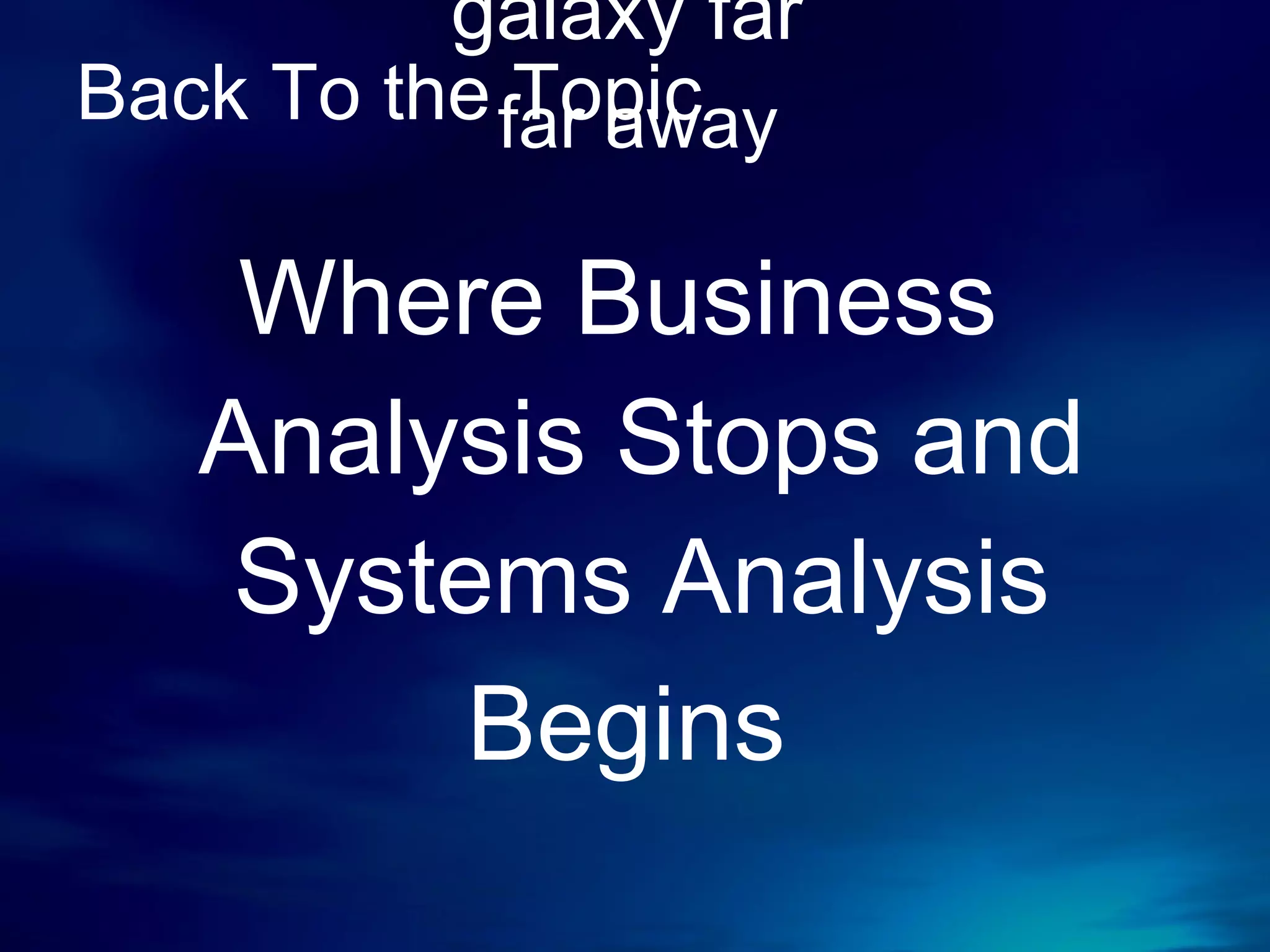 Back To the Topic Where Business Analysis Stops and Systems Analysis Begins   Long ago in a  galaxy far  far away 