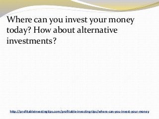 http://profitableinvestingtips.com/profitable-investing-tips/where-can-you-invest-your-money
Where can you invest your mon...