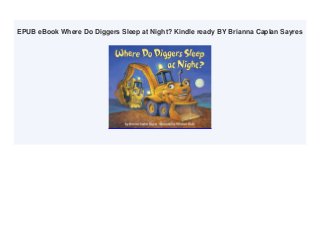 EPUB eBook Where Do Diggers Sleep at Night? Kindle ready BY Brianna Caplan Sayres
 