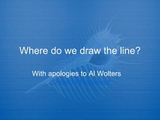Where do we draw the line? With apologies to Al Wolters  Creation Regained 