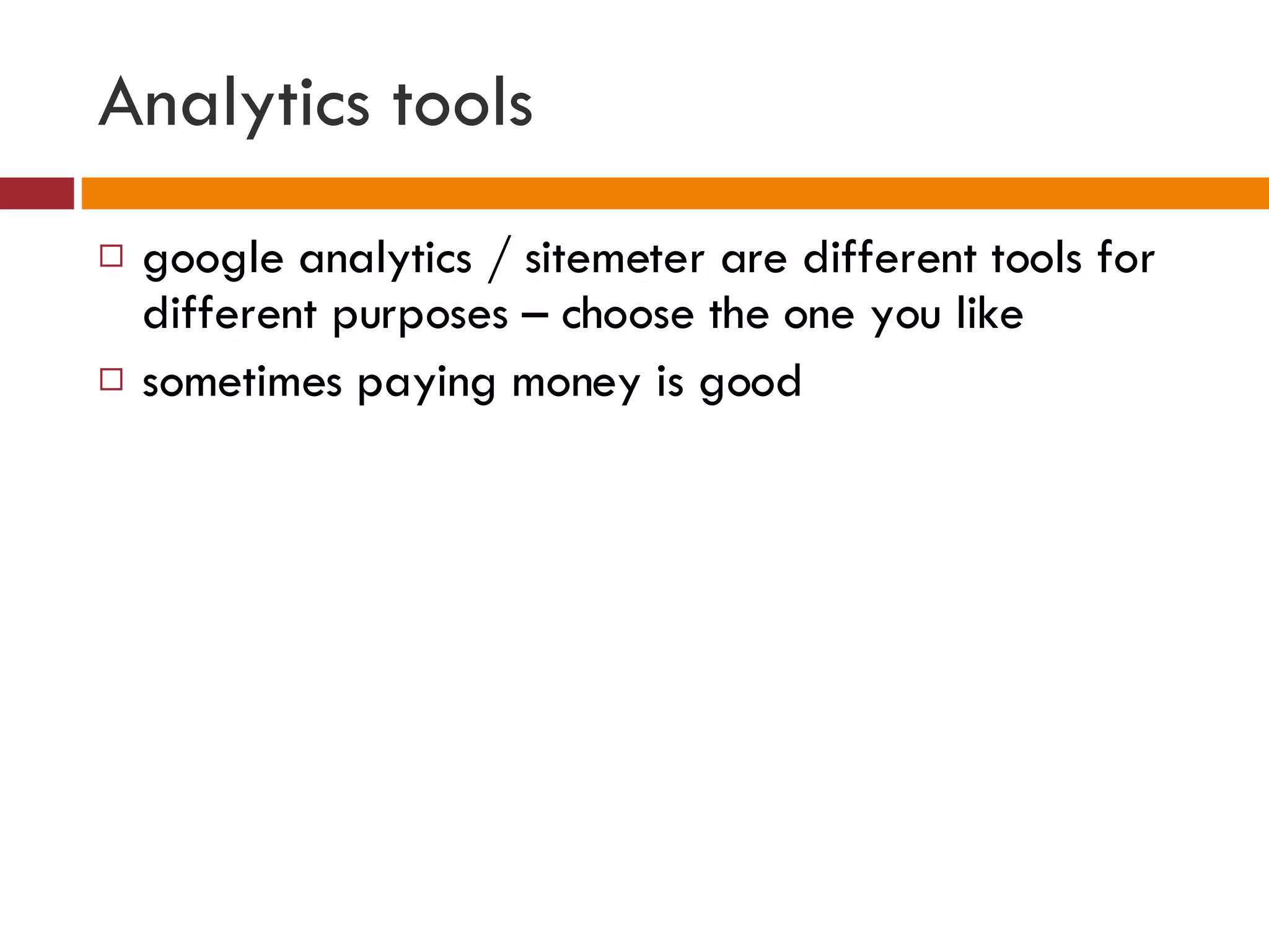 Analytics tools google analytics / sitemeter are different tools for different purposes – choose the one you like sometimes paying money is good 