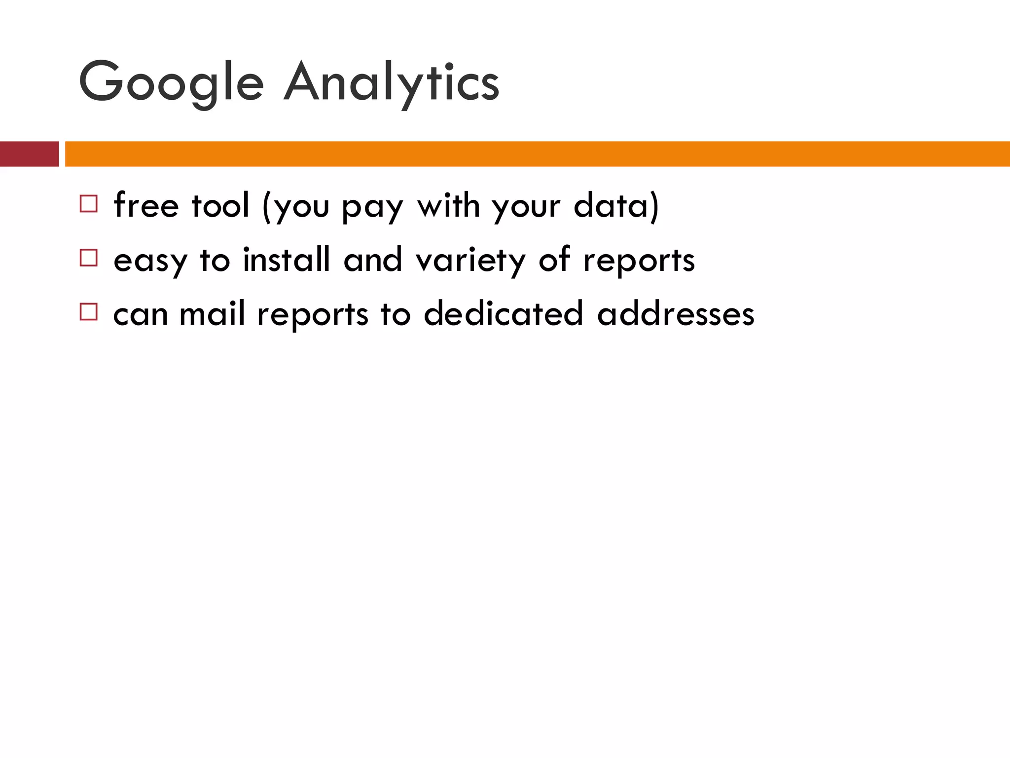 Google Analytics free tool (you pay with your data) easy to install and variety of reports can mail reports to dedicated addresses 