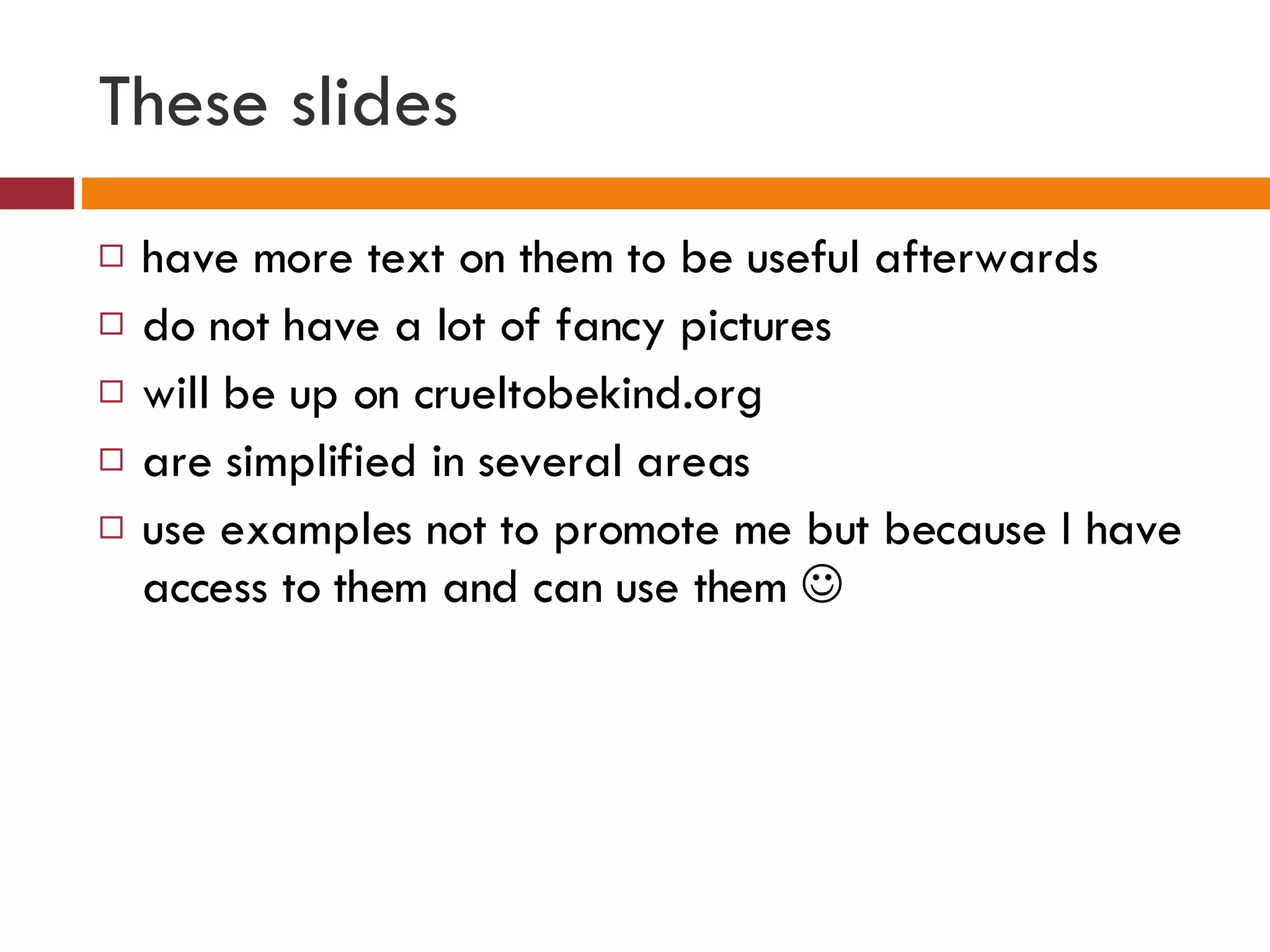 These slides have more text on them to be useful afterwards do not have a lot of fancy pictures will be up on crueltobekind.org are simplified in several areas use examples not to promote me but because I have access to them and can use them   