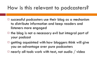 How is this relevant to podcasters? <ul><li>successful podcasters use their blog as a mechanism to distribute information ...