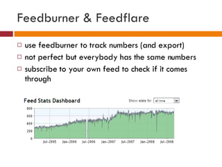 Feedburner & Feedflare <ul><li>use feedburner to track numbers (and export) </li></ul><ul><li>not perfect but everybody ha...