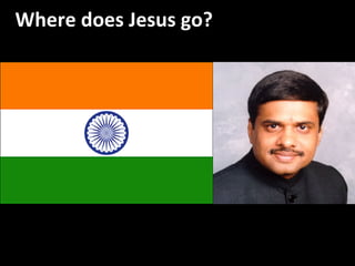 India Where does Jesus go? 