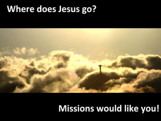 Where does Jesus go? Missions would like you! 