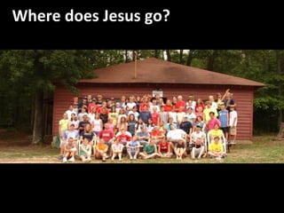Oak Hill Where does Jesus go? Mechanicsville 