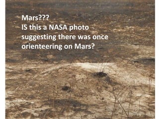 Mars???
IS this a NASA photo
suggesting there was once
orienteering on Mars?
 