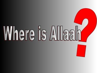 ? Where is Allaah 