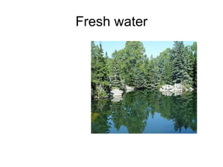 Fresh water 