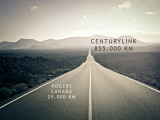 R O G E R S
C A N A D A
2 5 , 0 0 0 K M
CENTURYLINK
855,000 KM
 