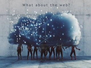 W h a t a b o u t t h e w e b ?
 