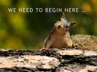 WE NEED TO BEGIN HERE …
 