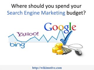 Where should you spend your
Search Engine Marketing budget?




         http://wikimotive.com
 