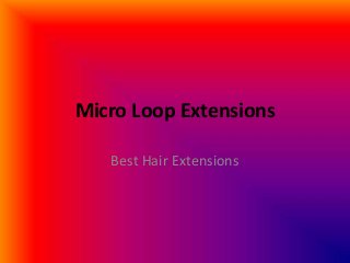 Micro Loop Extensions
Best Hair Extensions
 